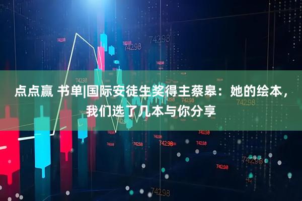 点点赢 书单|国际安徒生奖得主蔡皋：她的绘本，我们选了几本与你分享